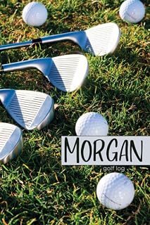 Morgan - Golf Log: record 99+ rounds of golfing in this personalized journal for golfers