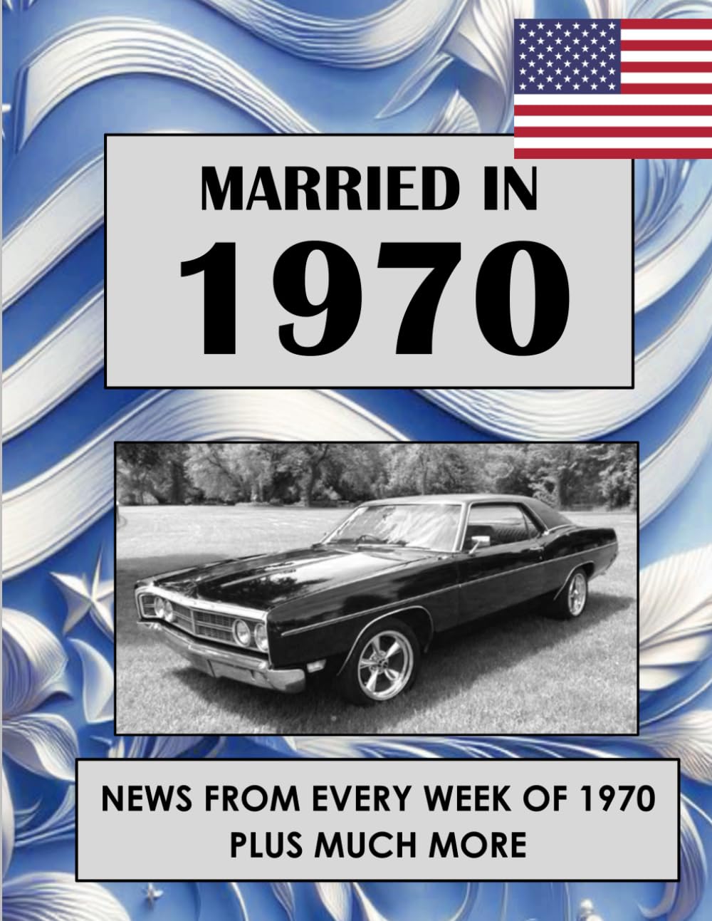 1970 The Year You Were Married: A Wedding Anniversary Gift Book For Men And Women. U.S. and World News From Every Week of 1970
