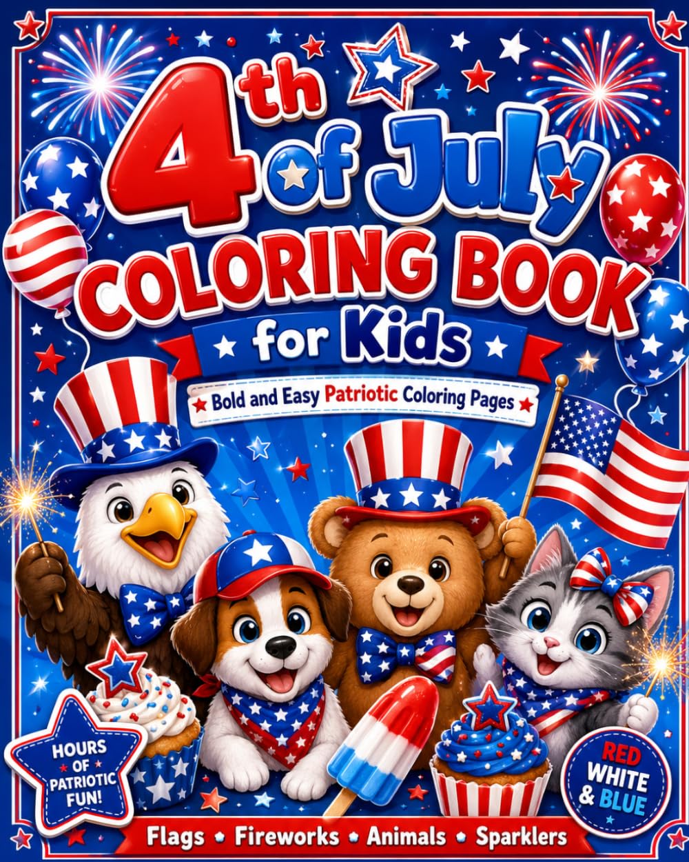 4th of July Coloring Book for Kids: Bold and Easy Fourth of July Coloring Pages with Patriotic Animals, Flags, Fireworks, Sparklers, Stars and Independence Day Fun