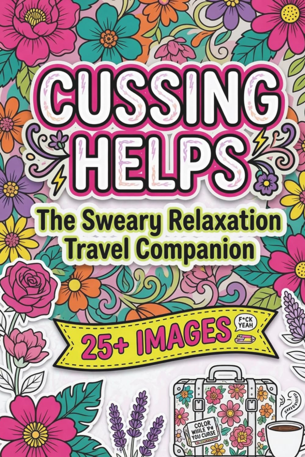 Cussing Helps: The Sweary Relaxation Travel Companion: 25+ Single Sided Sweary Coloring Pages for Adults