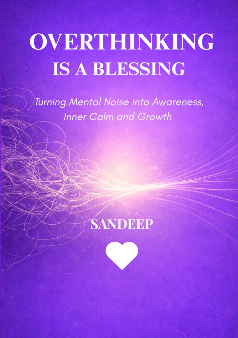 OVERTHINKING IS A BLESSING: TURNING MENTAL NOISE INTO AWARENESS, INNER CALM AND GROWTH