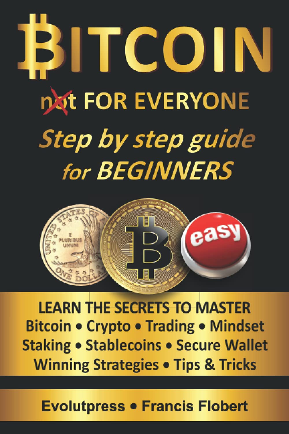 Bitcoin for everyone step by step guide for beginners: Learn the secrets to  master Bitcoin Crypto Trading Mindset Staking Stablecoins Secure Wallet  Winning Strategies Tips & Tricks: Francis Flobert, EVOLUTPRESS:  9798525691964: Books -