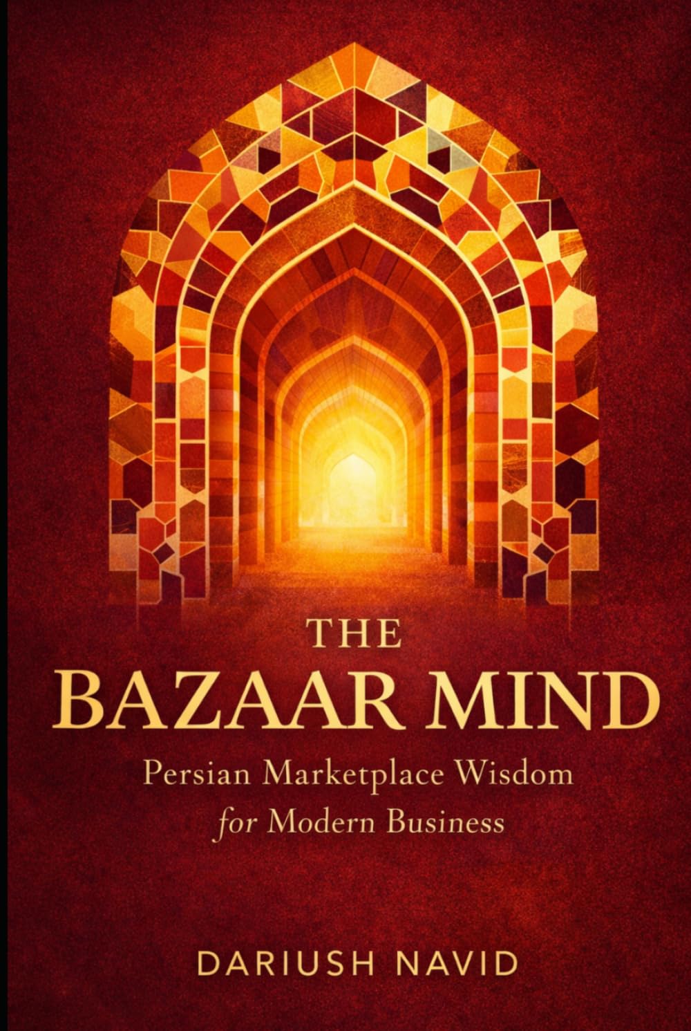 The Bazaar Mind: Persian Marketplace Wisdom for Modern Business (Persian & Sufi Philosophy for Modern Life)