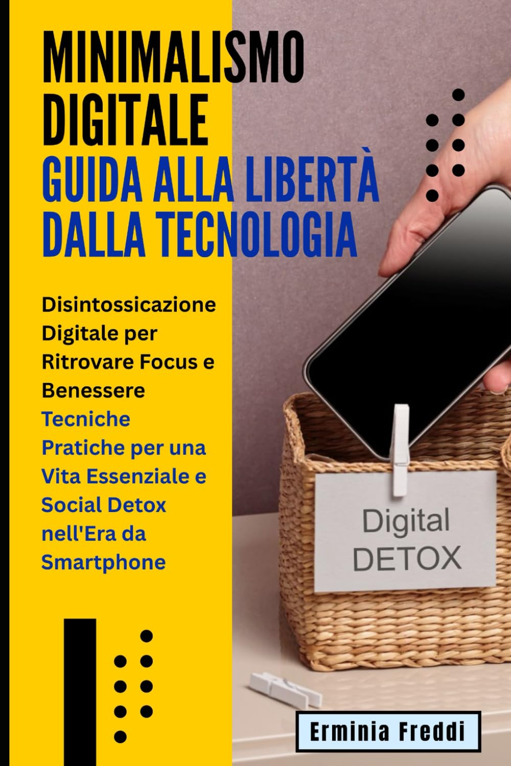 Minimalismo Digitale: Guida alla Libertà dalla Tecnologia: Disintossicazione Digitale per Ritrovare Focus e Benessere: Tecniche Pratiche per una Vita Essenziale e Social Detox nell'Era da Smartphone