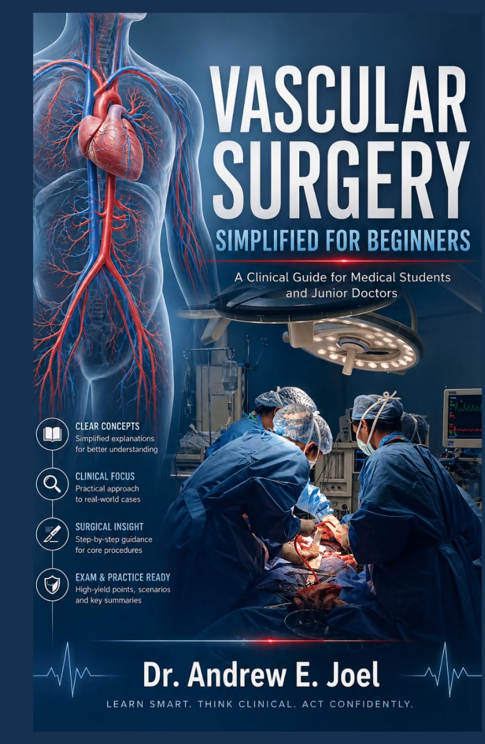Vascular Surgery Simplified For Beginners: A Clinical Guide for Medical Students and Junior Doctors to Master Vascular Surgery Basics, Decision Making, and Exam Preparation