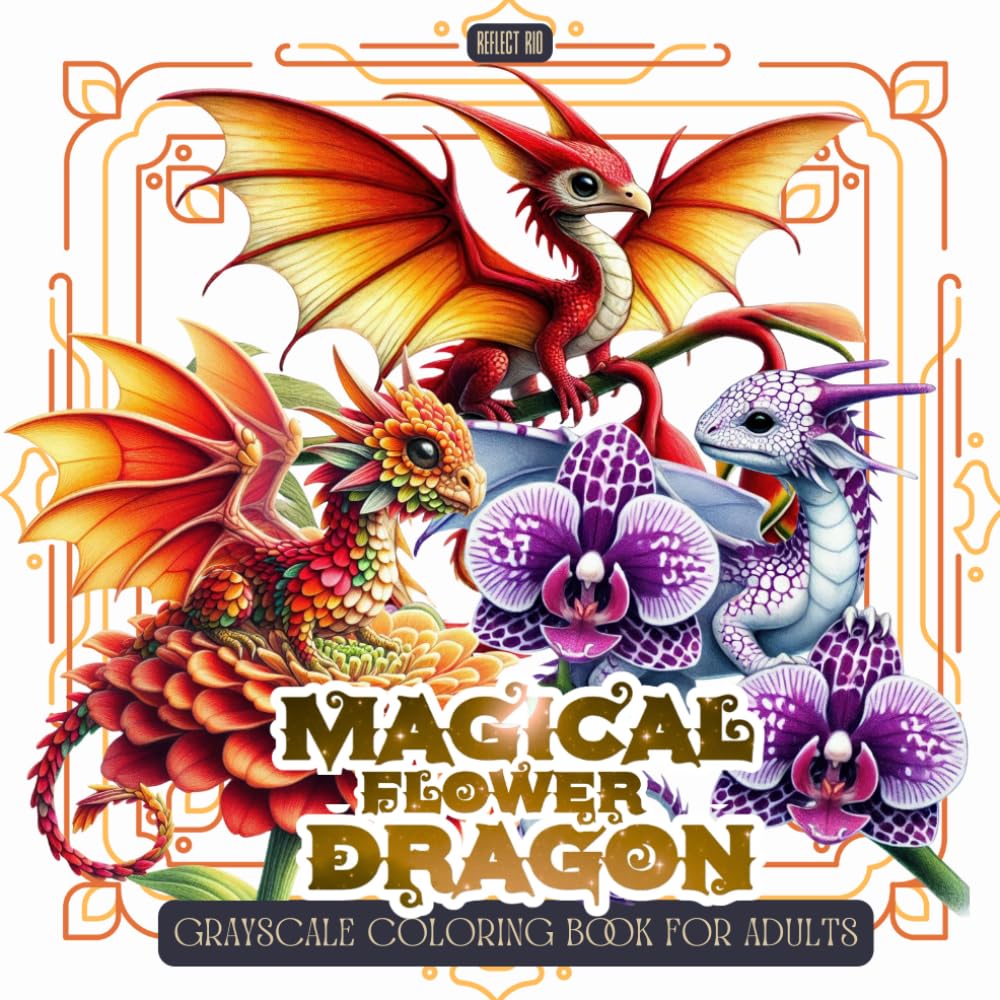 Magical Flower Dragons Coloring Book: A Grayscale Fantasy Coloring Book for Adults Featuring Unique Baby Dragons Inspired by Beautiful Flowers