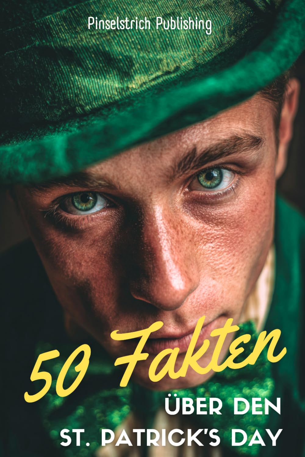50 Fakten über den St. Patrick´s Day: 50 grüne, glückliche und überraschende Fakten rund um Irlands berühmtesten Feiertag | Das perfekte Geschenk für jede St. Patrick’s Day-Party
