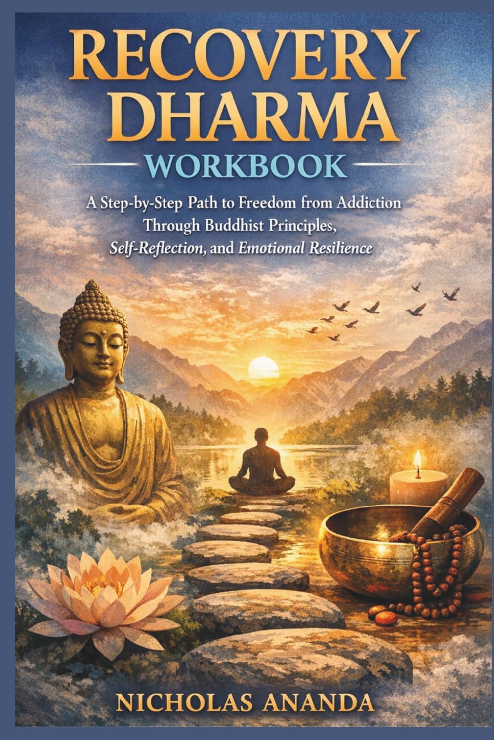 Recovery Dharma Workbook: A Step-by-Step Path to Freedom from Addiction Through Buddhist Principles, Self-Reflection, and Emotional Resilience