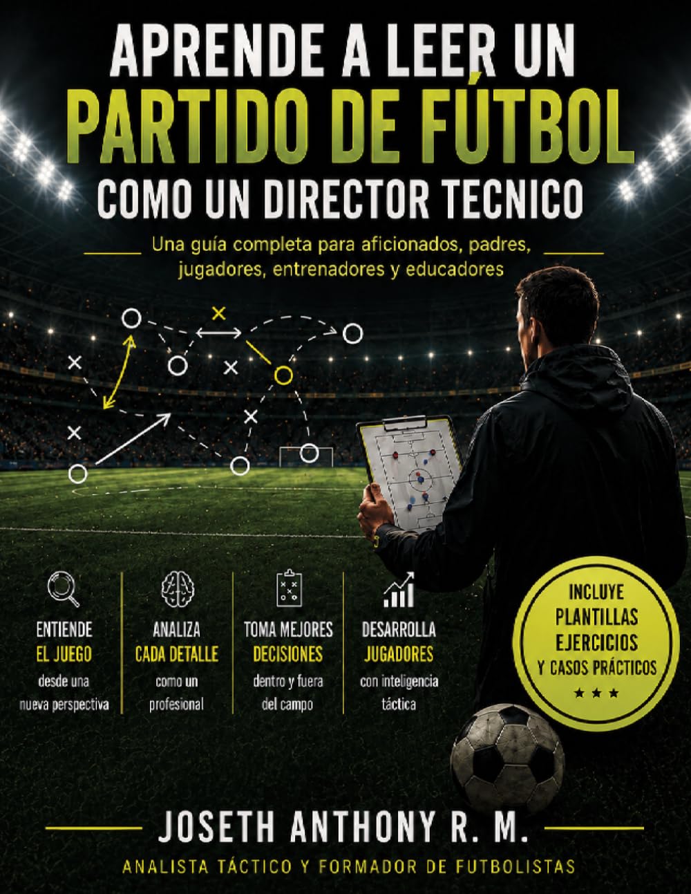Aprende a Leer un partido de Futbol como un Director Tecnico: Guía práctica de análisis táctico para aficionados, entrenadores, jugadores y padres de familia