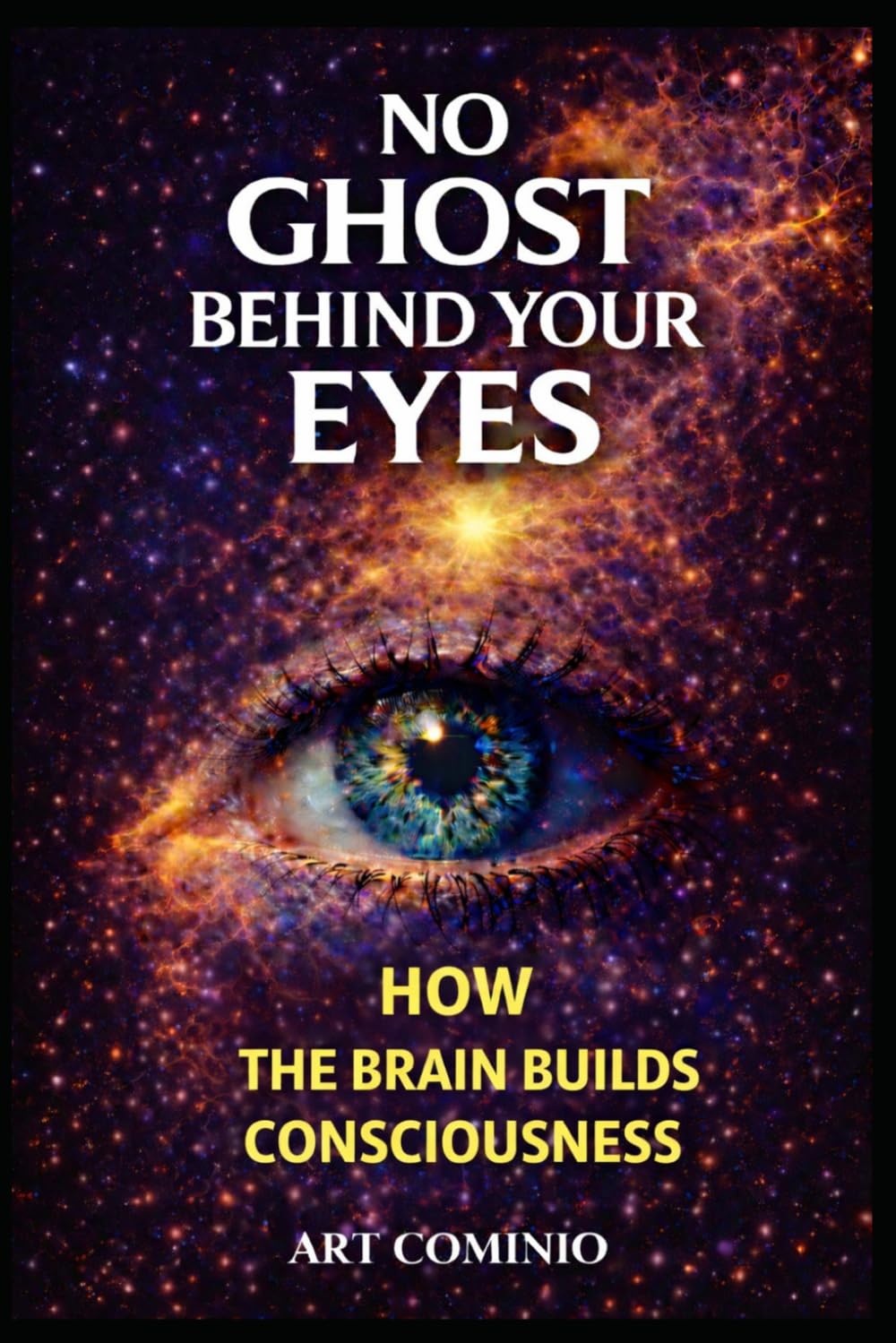 No Ghost Behind Your Eyes: How The Brain Builds Consciousness (The Consciousness Series)