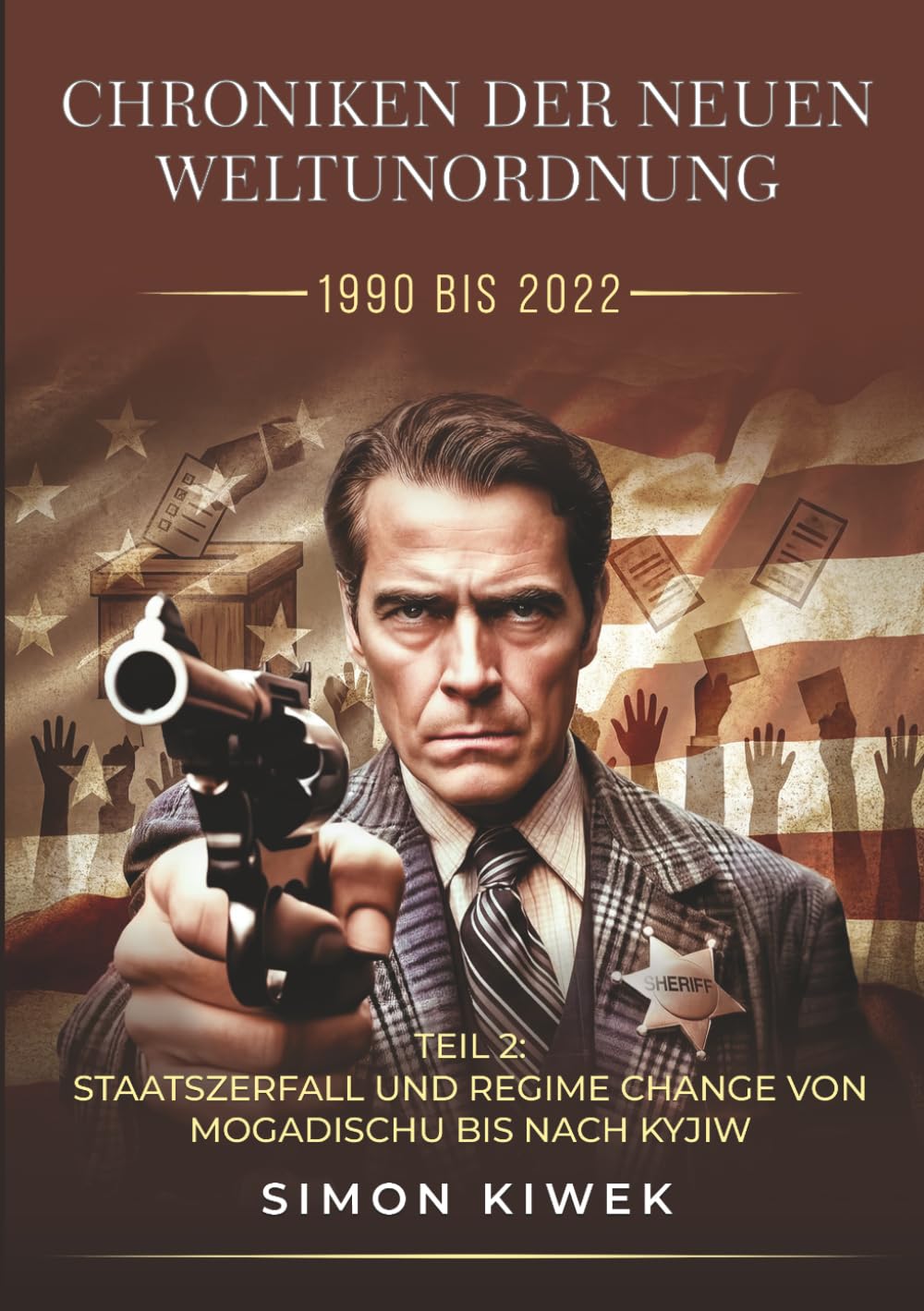 CHRONIKEN DER NEUEN WELTUNORDNUNG VON 1990 BIS 2022: Teil 2: Staatszerfall und Regime Change von Mogadischu bis nach Kyjiw