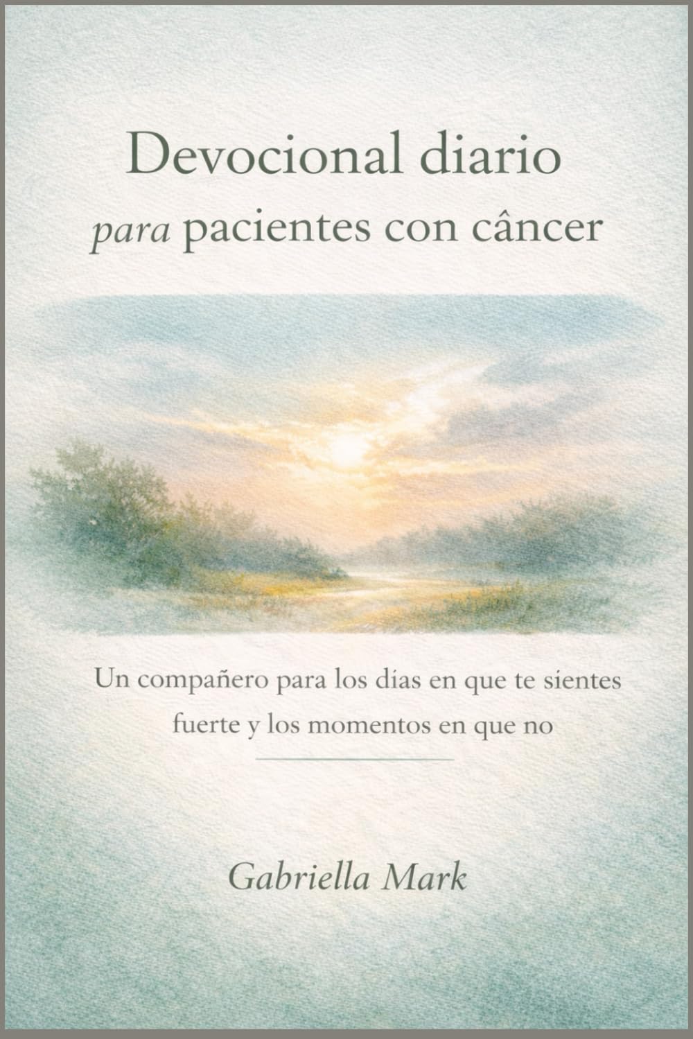 Devocional diario para pacientes con cáncer: Un compañero para los días en que te sientes fuerte y los momentos en que no