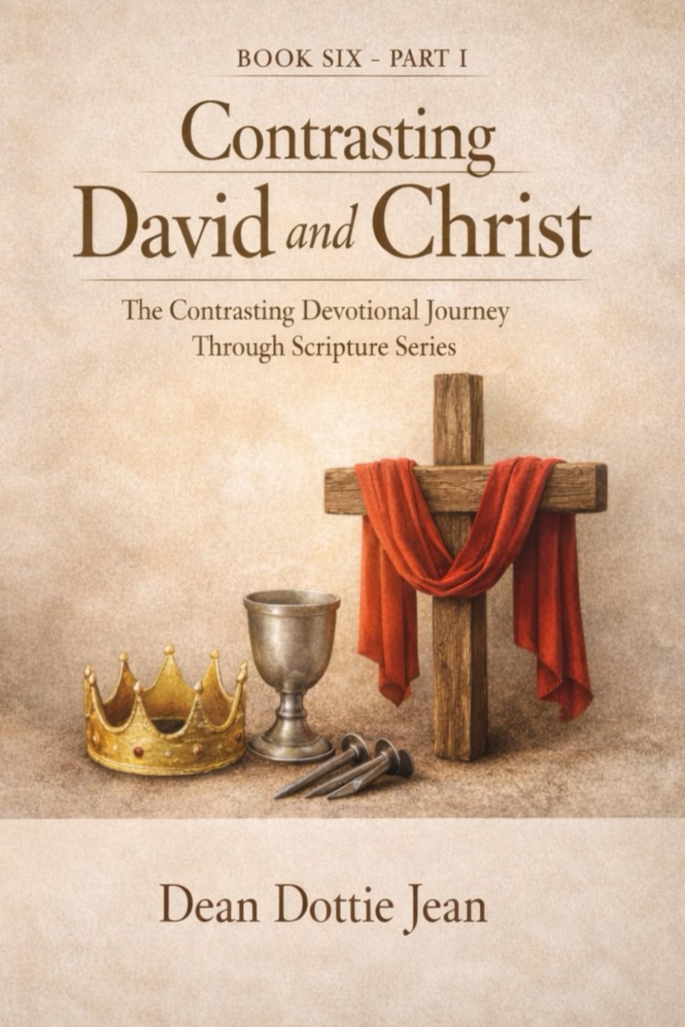 Contrasting David and Christ: Book Six - Part I The Contrasting Devotional Journey Through Scripture Series