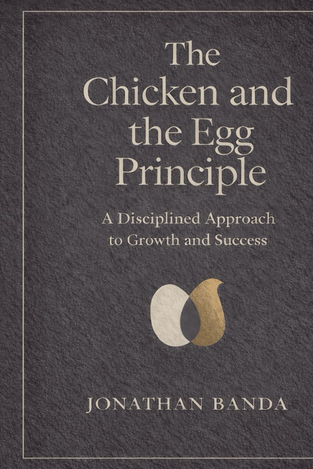The Chicken and The Egg Principle: How to Make Better Business Decisions by Knowing What You Have, When to Act, and When to Let Go