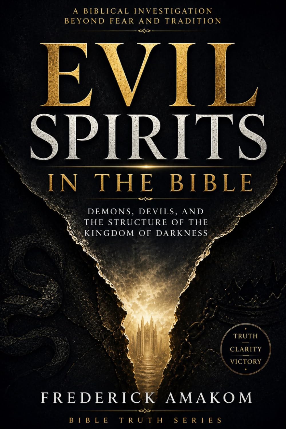 EVIL SPIRITS IN THE BIBLE: Demons, Devils, and the Structure of the Kingdom of Darkness (The Bible Truth Series)