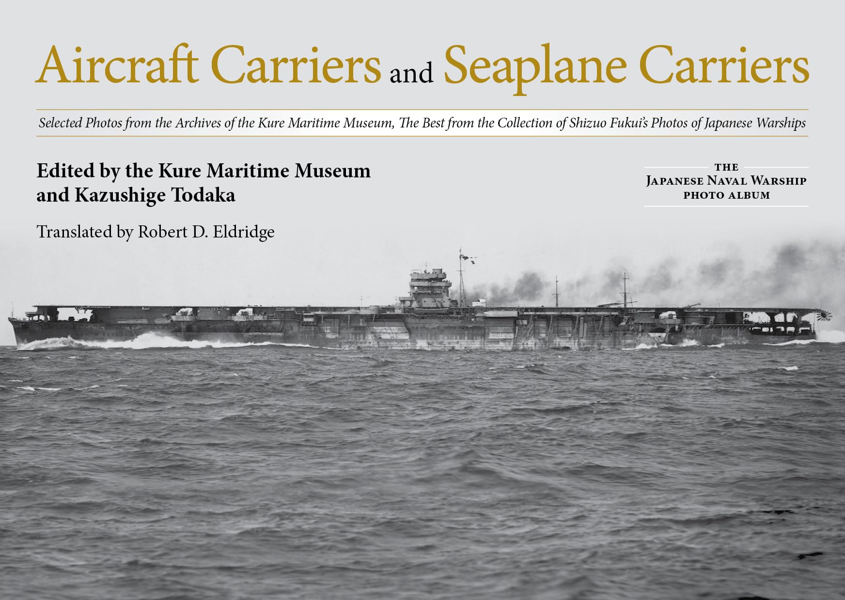 Aircraft Carriers and Seaplane Carriers: Selected Photos from the Archives of the Kure Maritime Museum; The Best from the Collection of Shizuo Fukui's ... (The Japanese Naval Warship Photo Albums)