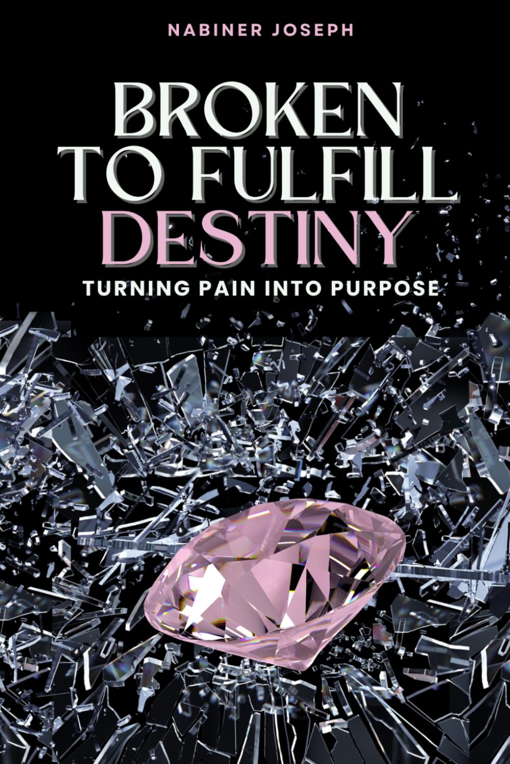 Broken To Fulfill Destiny: Turning Pain Into Purpose
