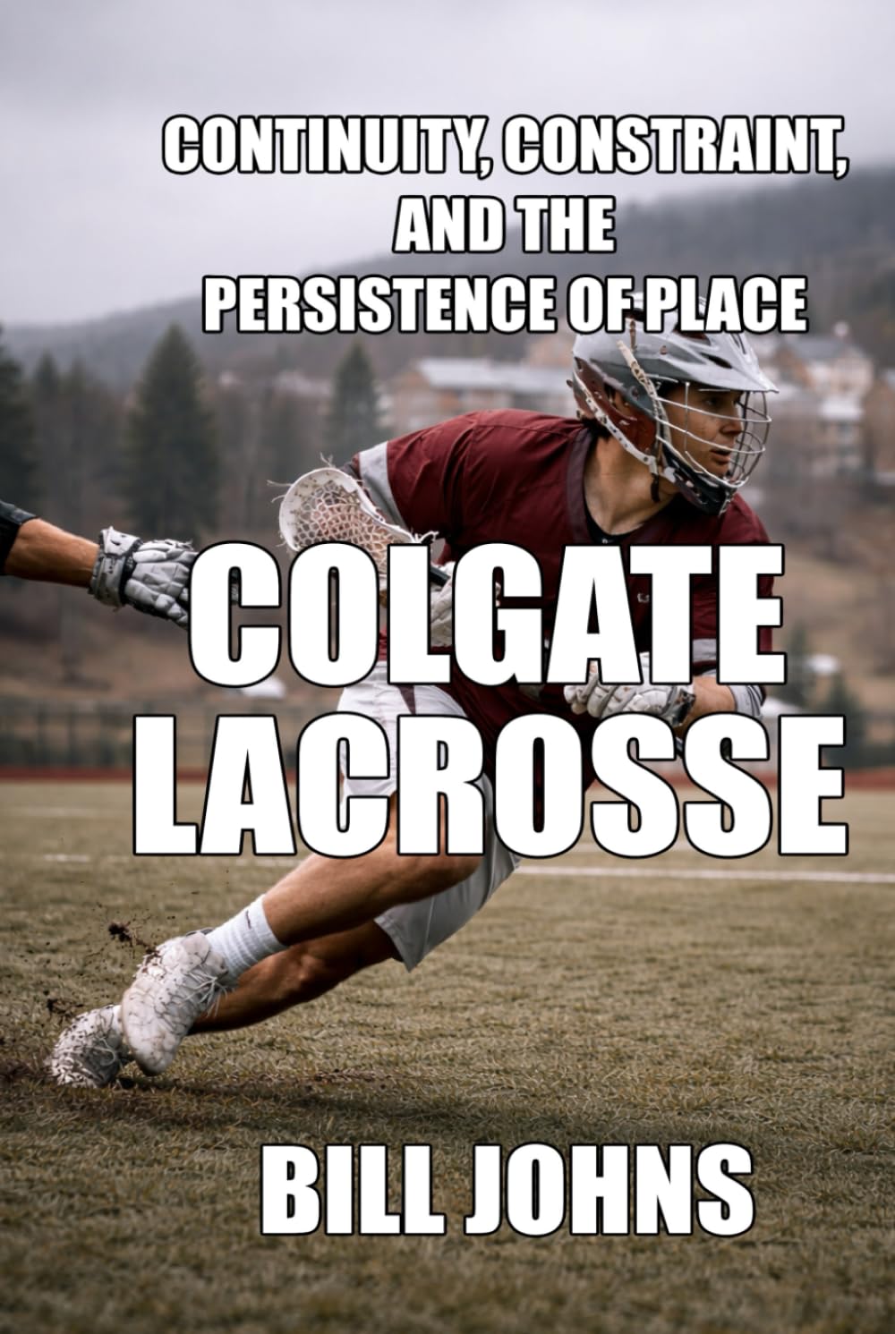Colgate Lacrosse: Continuity, Constraint, and the Persistence of Place (The Sacred Game)