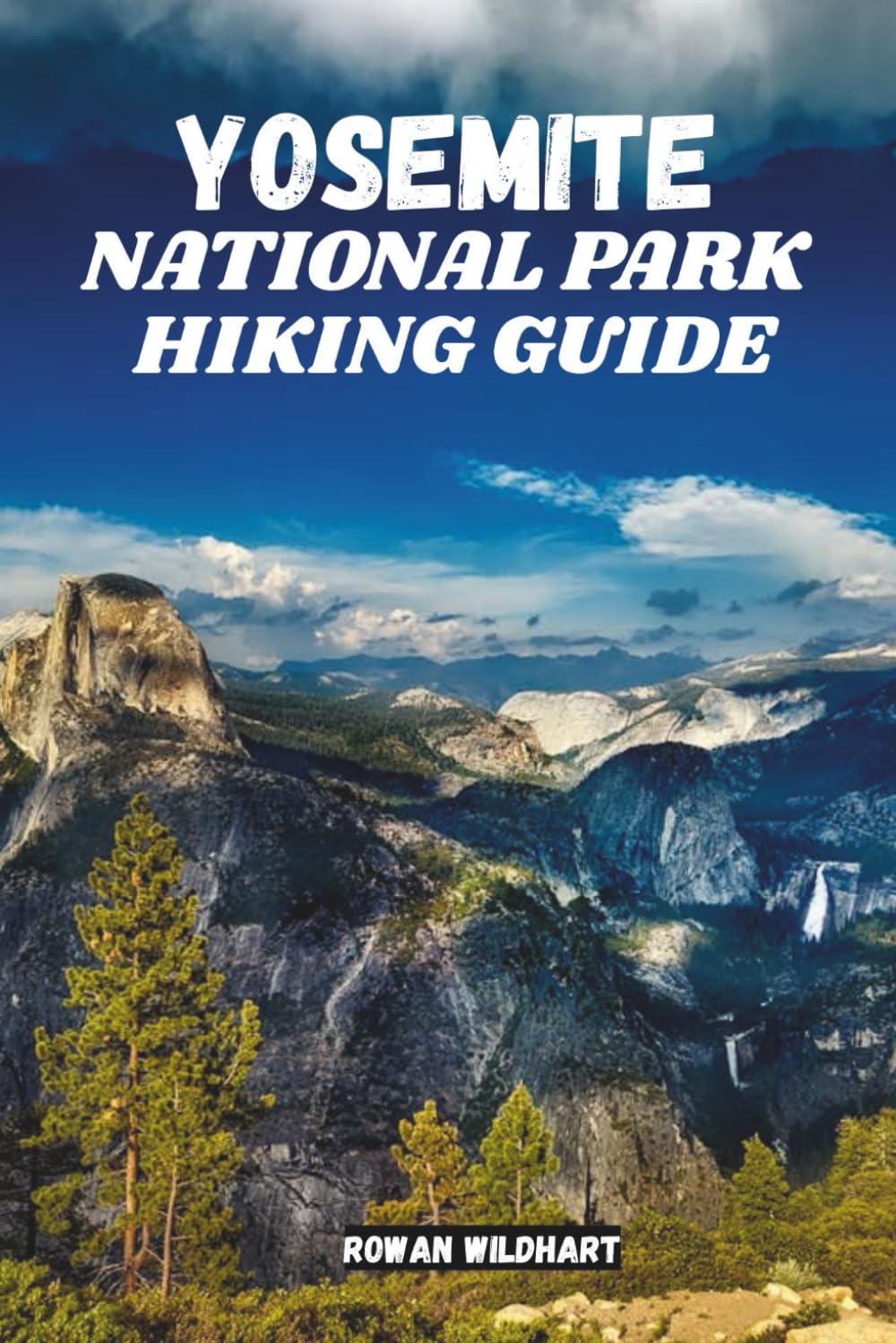 YOSEMITE NATIONAL PARK HIKING GUIDE: Explore the Best Trails, Waterfalls and Scenic Views in California’s Wilderness –Updated in 2025-2026