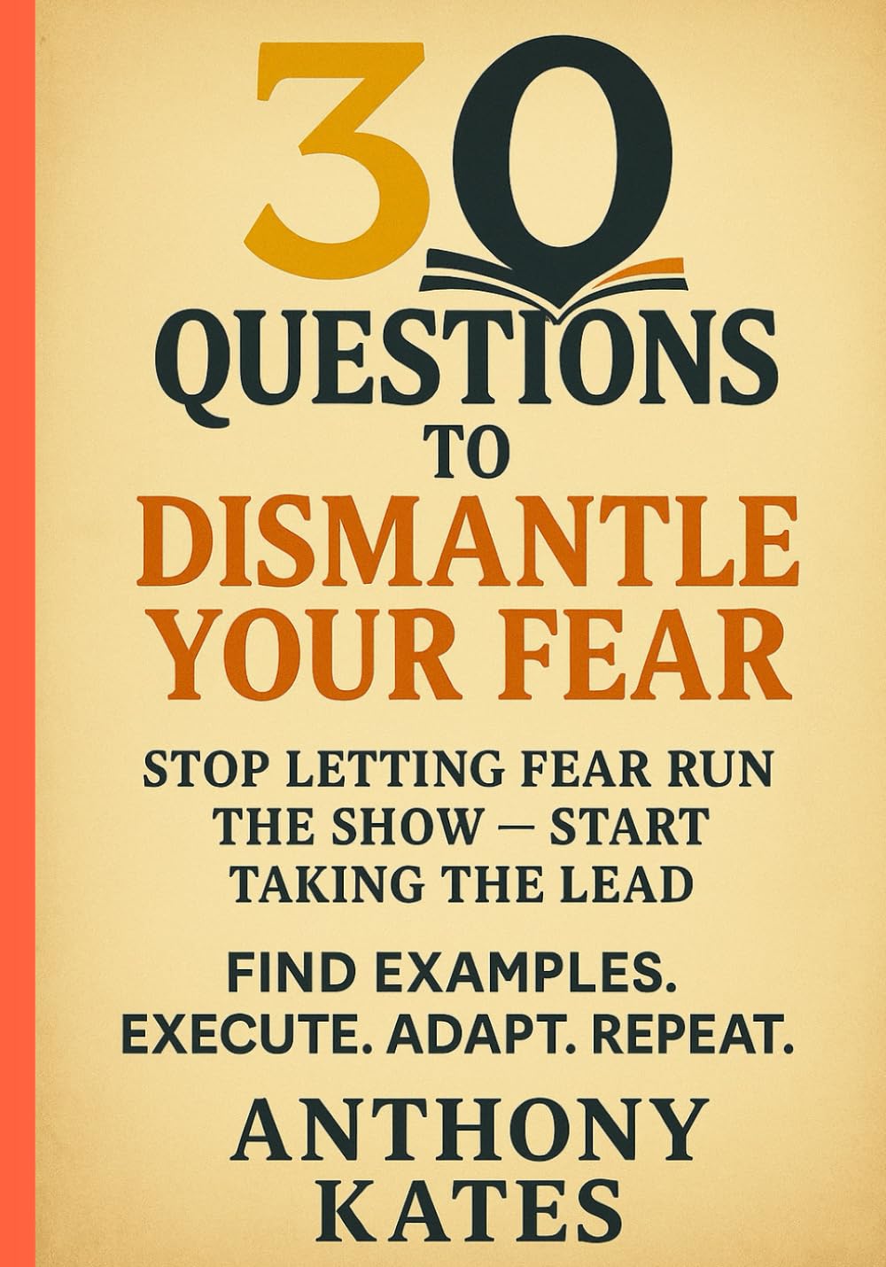 30 Questions to Dismantle Your Fear NOW: Stop Letting Fear Run the Show, Start Taking the Lead (30 Questions Inner Work Series)