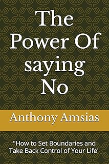 The Power Of saying No: "How to Set Boundaries and Take Back Control of Your Life"