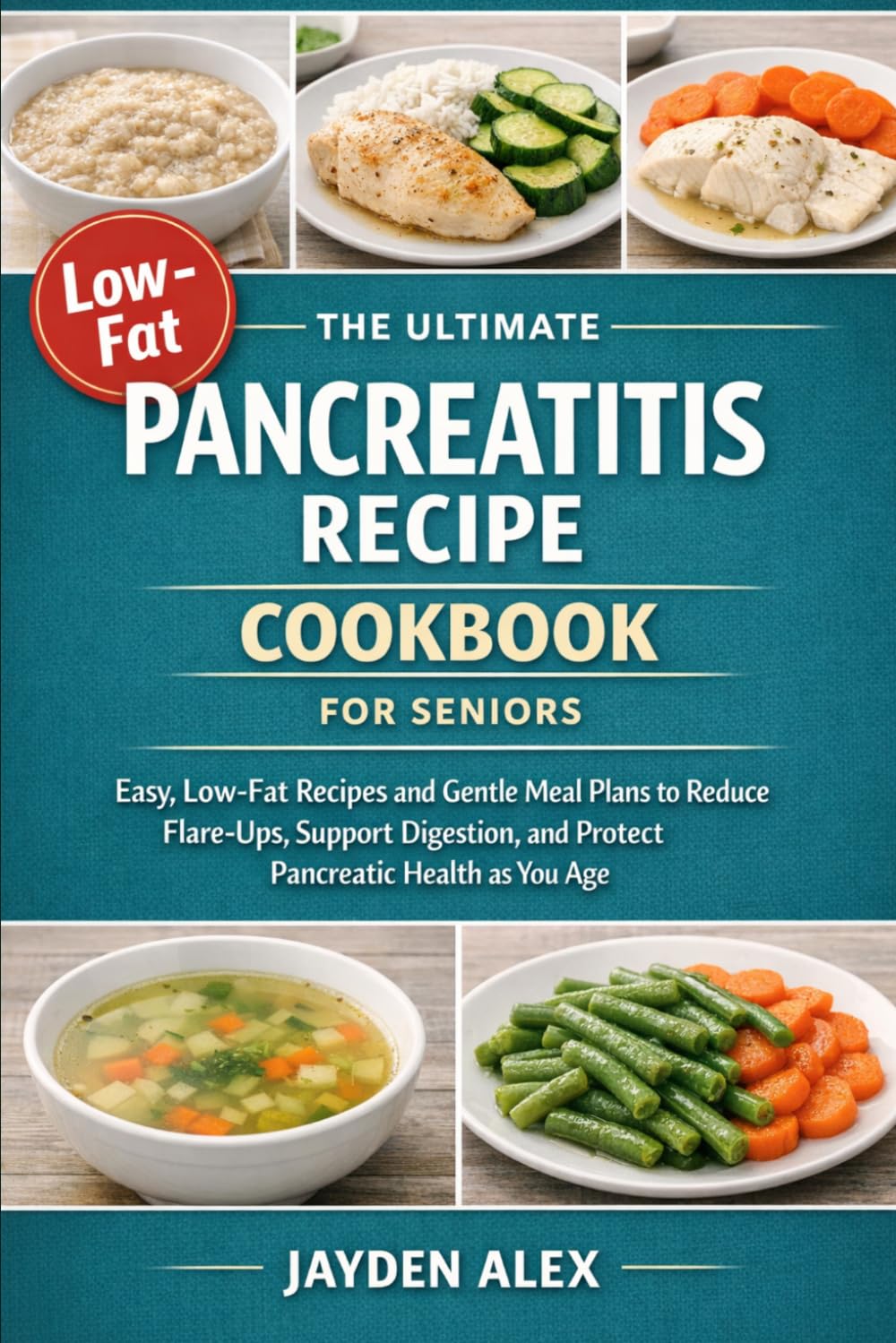 THE ULTIMATE PANCREATITIS RECIPE COOKBOOK FOR SENIORS: Easy, Low-Fat Recipes and Gentle Meal Plans to Reduce Flare-Ups, Support Digestion, and Protect Pancreatic Health as You Age