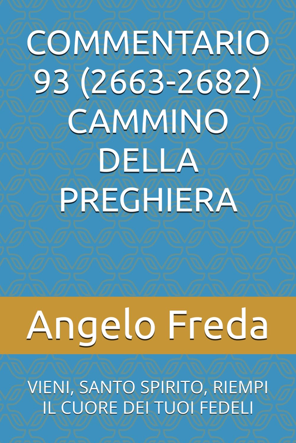 COMMENTARIO 93 (2663-2682) CAMMINO DELLA PREGHIERA: VIENI, SANTO SPIRITO, RIEMPI IL CUORE DEI TUOI FEDELI (COMMENTARIO AL CATECHISMO DELLA CHIESA CATTOLICA)