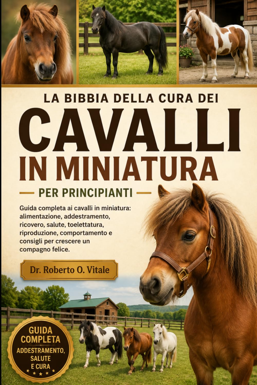 LA BIBBIA DELLA CURA DEI CAVALLI IN MINIATURA PER PRINCIPIANTI: Guida completa ai cavalli in miniatura: alimentazione, addestramento, ricovero, ... e consigli per crescere un compagno felice.
