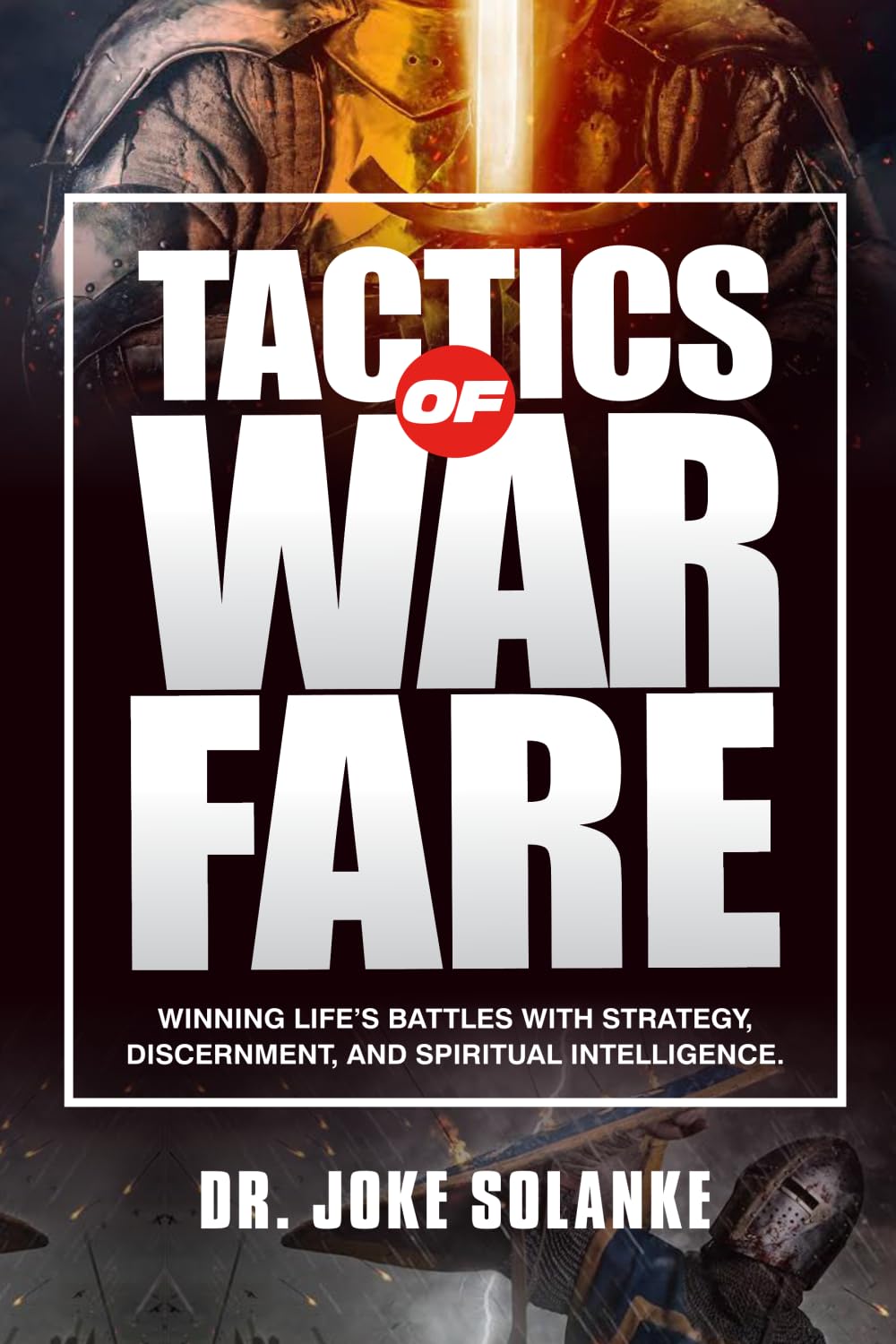 Tactics of Warfare: Winning Life’s Battles with Strategy, Discernment, and Spiritual Intelligence