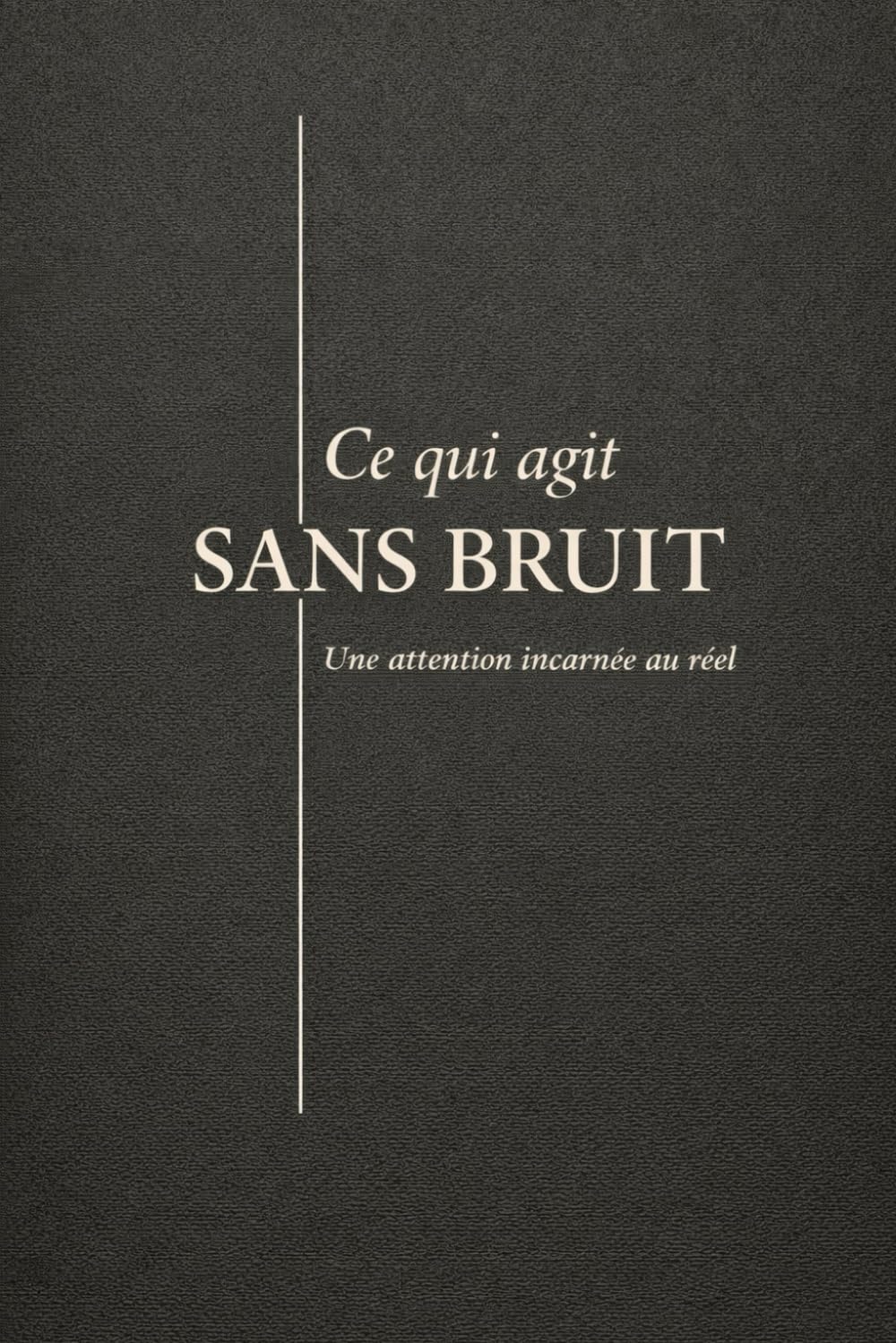 Ce qui agit sans bruit: Une attention incarnée au réel
