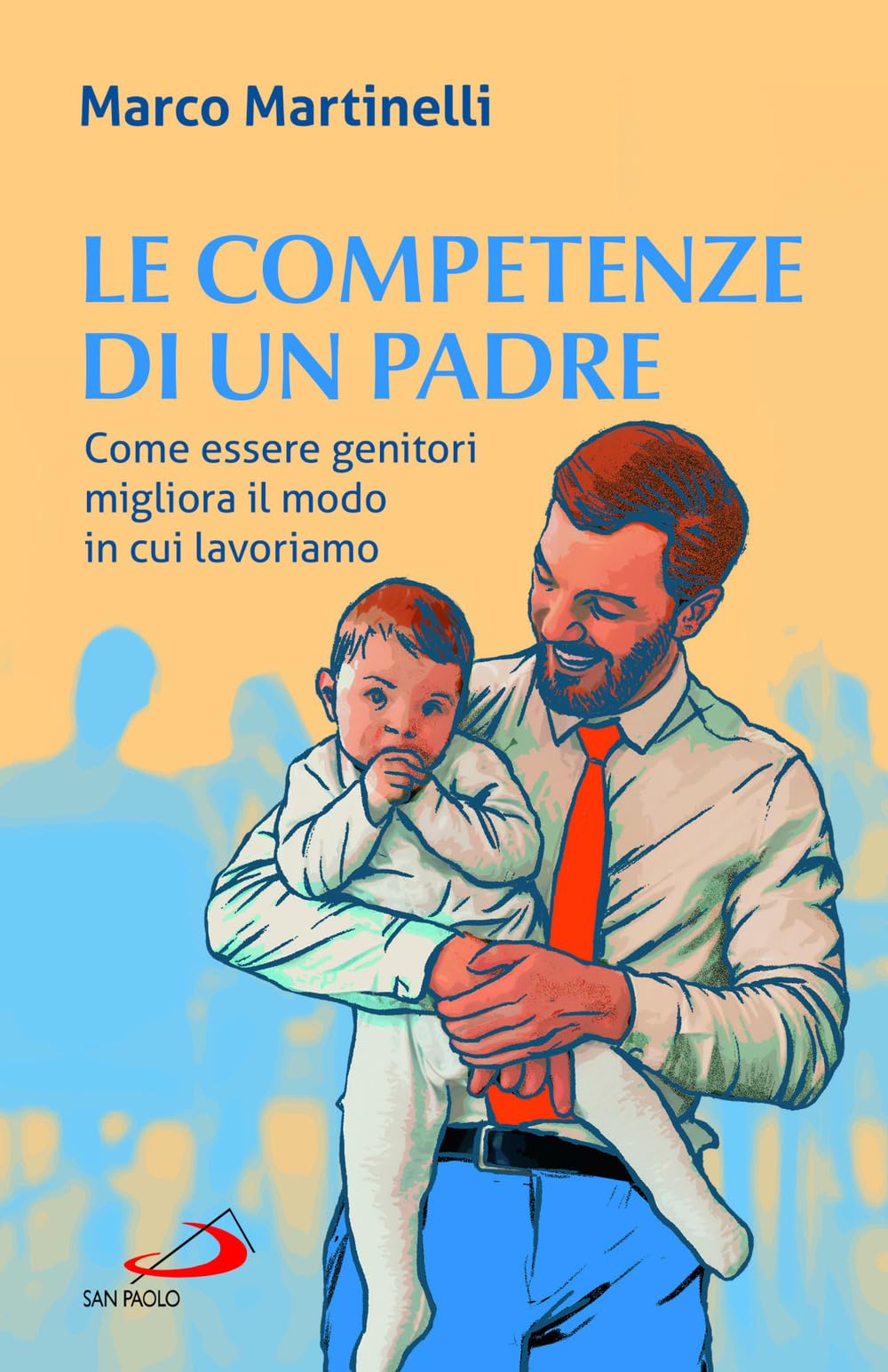 Le Competenze Di Un Padre. Come Essere Genitori Migliora Il Modo In Cui Lavoriamo - 4