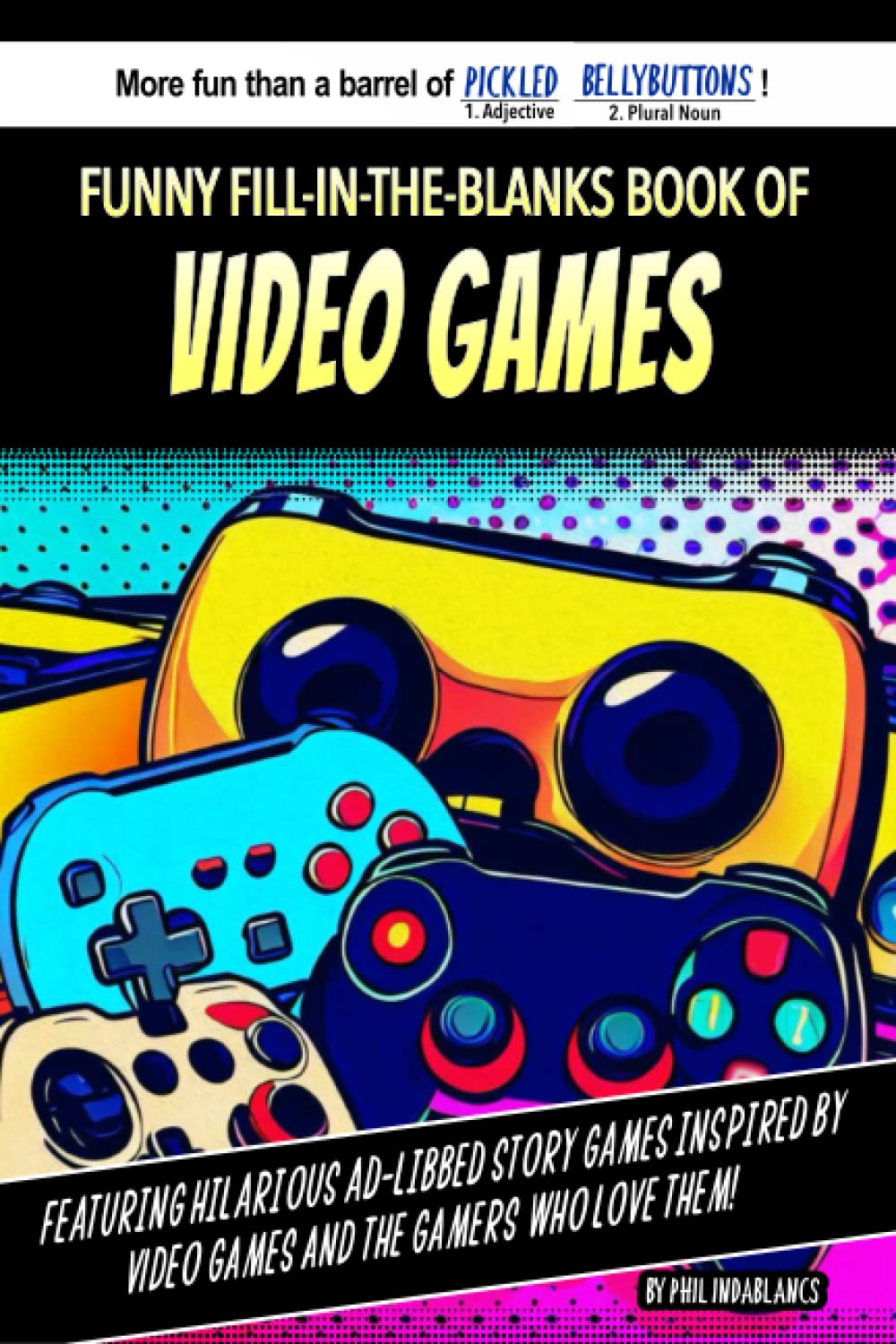 Funny Fill-In-The-Blanks Book Of Video Games: Featuring Hilarious Ad-Libbed Story Games Inspired By Video Games and the Gamers Who Love Them!