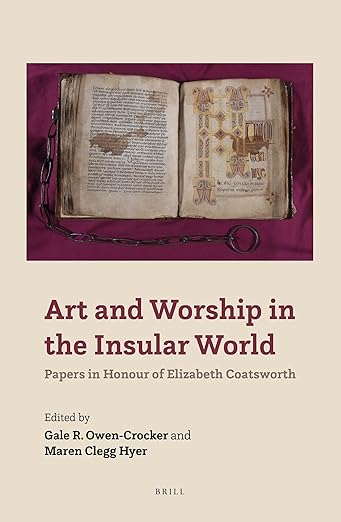 Art and Worship in the Insular World: Papers in Honour of Elizabeth Coatsworth