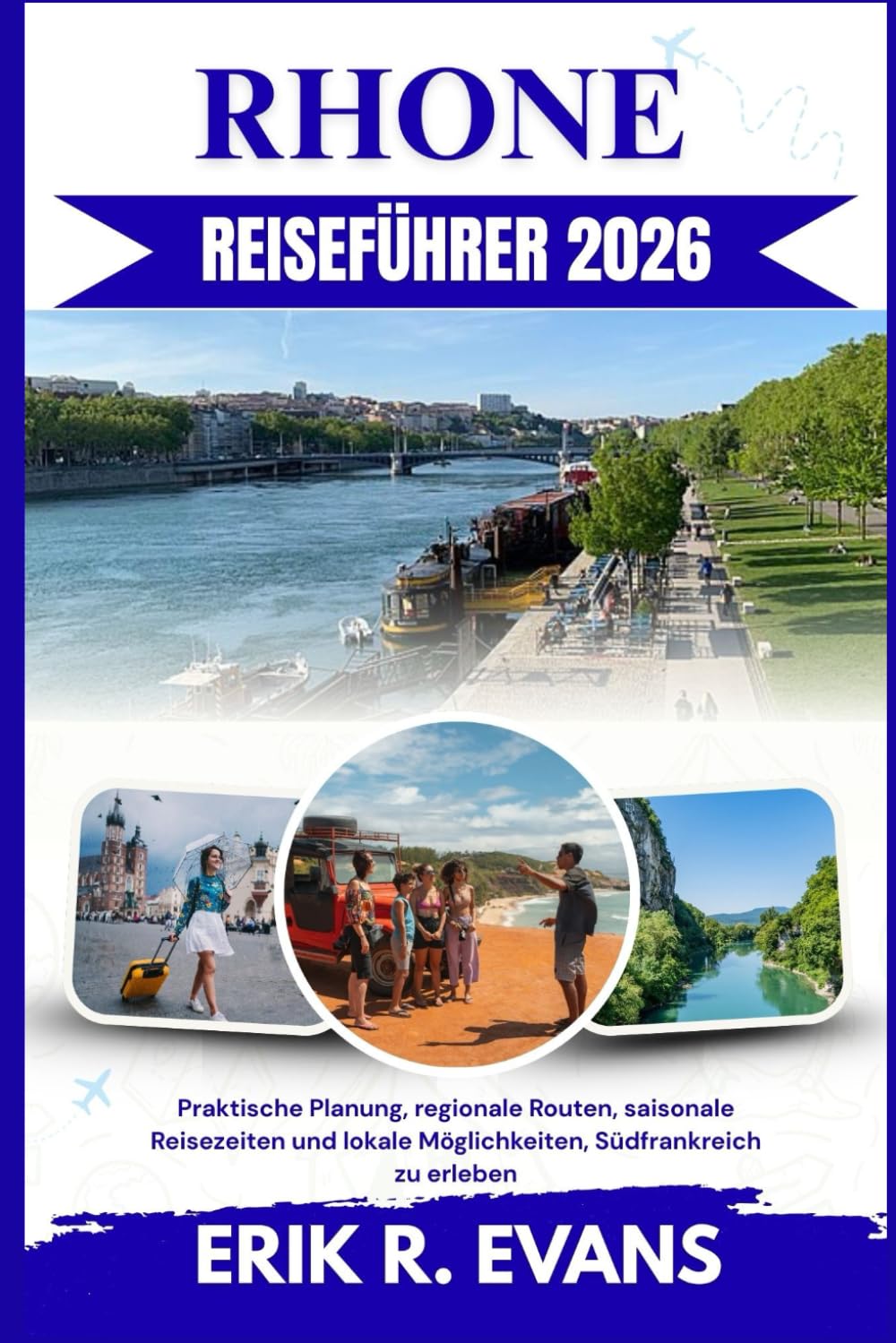 RHONE REISEFÜHRER 2026: Praktische Planung, regionale Routen, saisonale Reisezeiten und lokale Möglichkeiten, Südfrankreich zu erleben