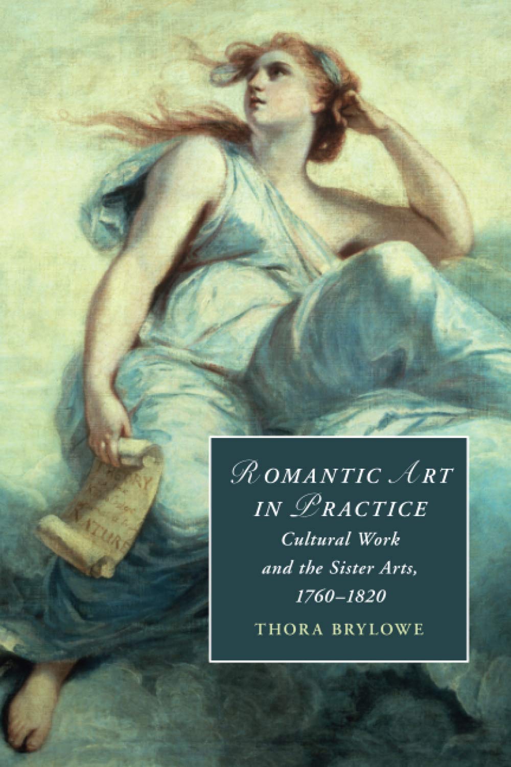 Romantic Art in Practice: Cultural Work and the Sister Arts, 1760–1820: 122 (Cambridge Studies in Romanticism, Series Number 122)