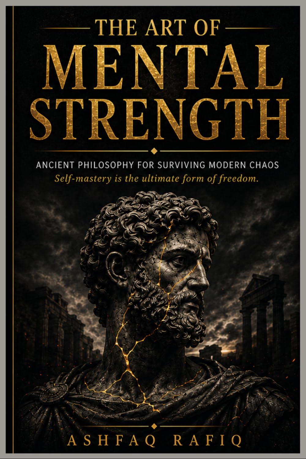 The Art of Mental Strength: Ancient Philosophy for Surviving Modern Chaos