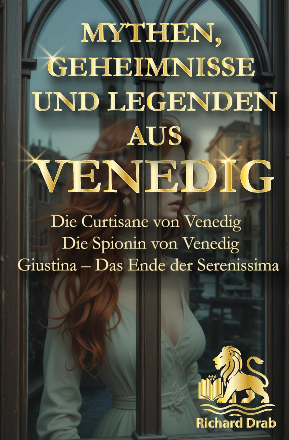 MYHTEN, GEHEIMNISSE UND LEGENDEN AUS VENEDIG: Die Curtisane von Venedig, Die Spionin von Venedig, Giustina- Das Ende der Serenissima