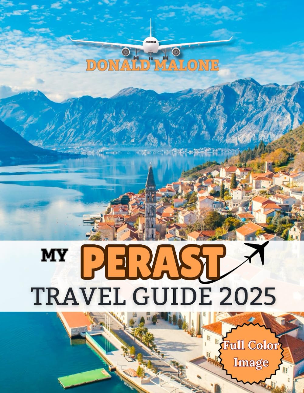 My Perast Travel Guide 2025: My Real-Life Escape into Adriatic Wonder: Ancient Charm, Sparkling Waters, and Hidden Treasures of the Bay of Kotor ... ... Travel/Christmas Market Guide)
