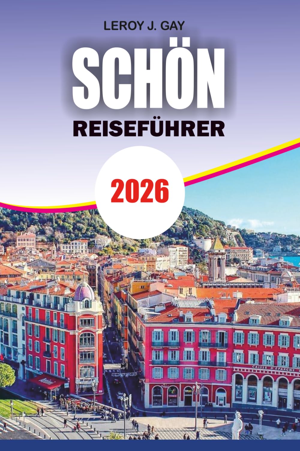 SCHÖN Reiseführer 2026: Der ultimative Urlaubsführer für Schönes Frankreich mit Top-Attraktionen, Tagesausflügen an der französischen Riviera, lokalen ... Stränden und perfekten Reiserouten