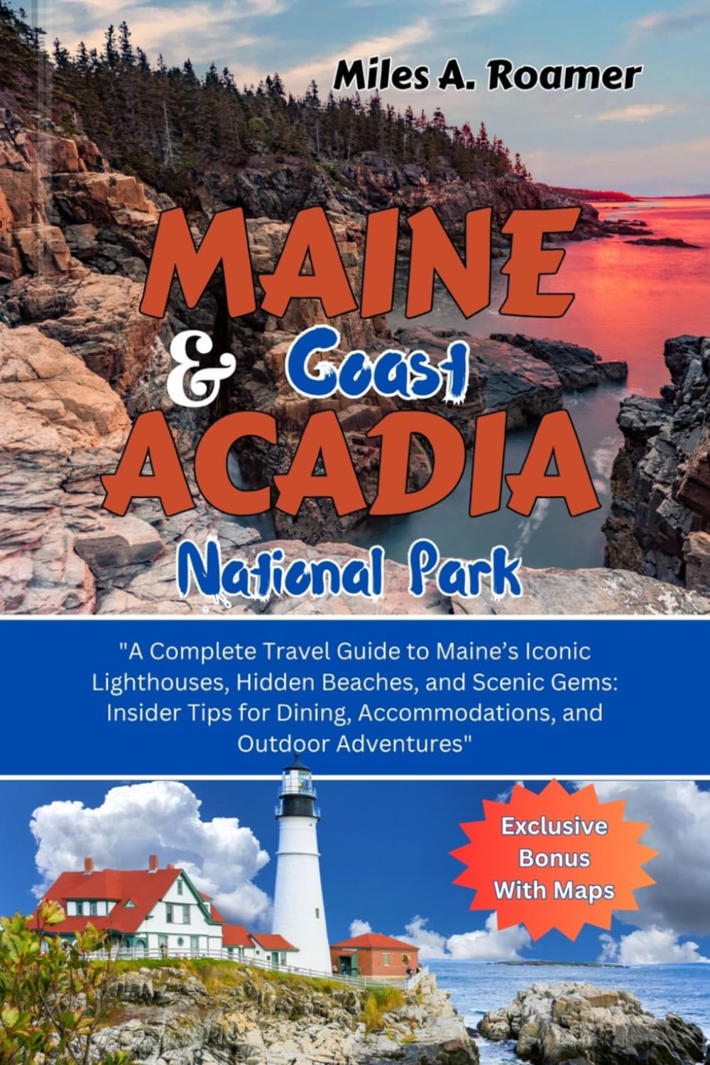 Maine Coast & Acadia National Park: "A Complete Travel Guide to Maine’s Iconic Lighthouses, Hidden Beaches, and Scenic Gems: Insider Tips for Dining, Accommodations, and Outdoor Adventures"