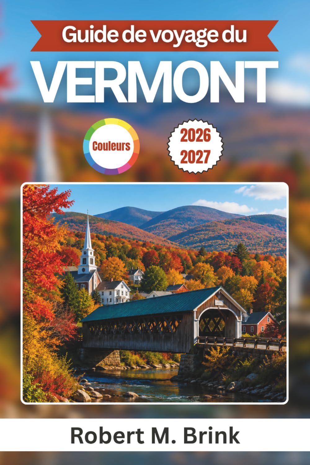 Guide de voyage du Vermont 2026-2027 (Couleurs): Explorez Burlington, Stowe, Woodstock, le lac Champlain, les randonnées en montagne, les ponts ... (Guide de voyage explorateur en couleurs)