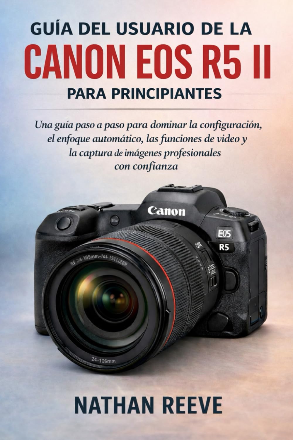 GUÍA DEL USUARIO DE LA CANON EOS R5 II PARA PRINCIPIANTES: Una guía paso a paso para dominar la configuración, el enfoque automático, las funciones de ... de imágenes profesionales con confianza