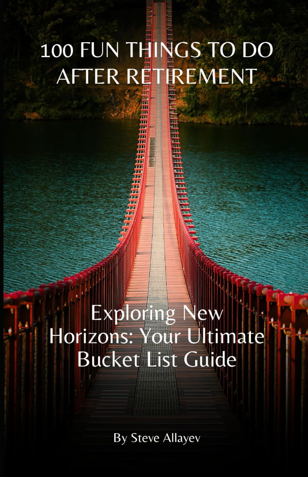 100 Fun Things to Do After Retirement: Exploring New Horizons: Your Ultimate Bucket List Guide