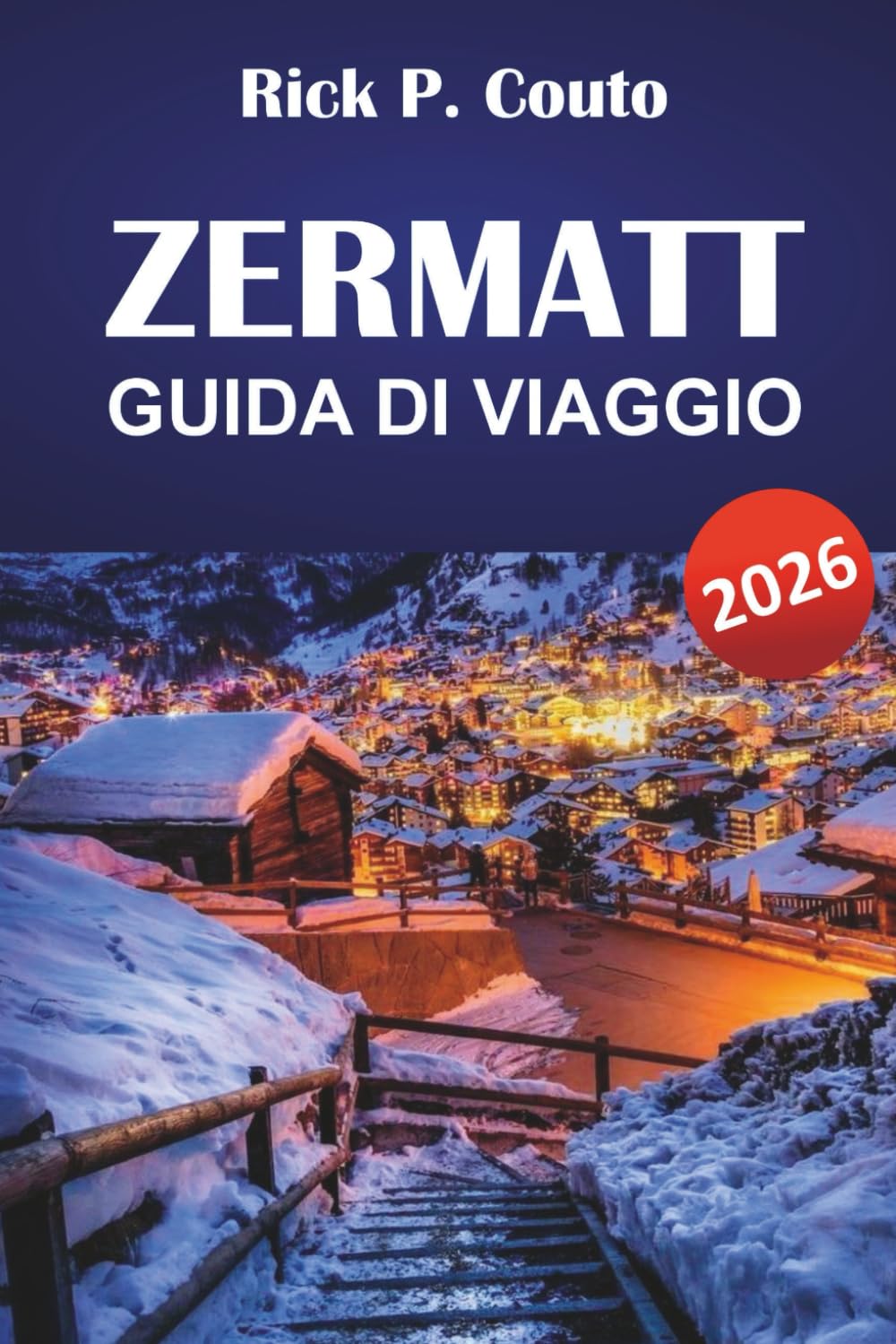 ZERMATT GUIDA DI VIAGGIO 2026: Scopri sentieri panoramici, villaggi di montagna, cucina locale e avventure all'aperto nelle Alpi svizzere