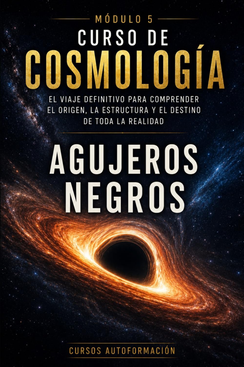 Agujeros negros: CURSO DE COSMOLOGÍA: El viaje definitivo para comprender el origen, la estructura y el destino de toda la realidad