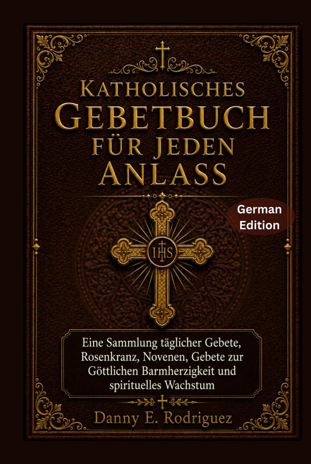 KATHOLISCHES GEBETBUCH FÜR JEDEN ANLASS: Eine Sammlung täglicher Gebete, Rosenkranz, Novenen, Gebete zur Göttlichen Barmherzigkeit und spirituelles Wachstum