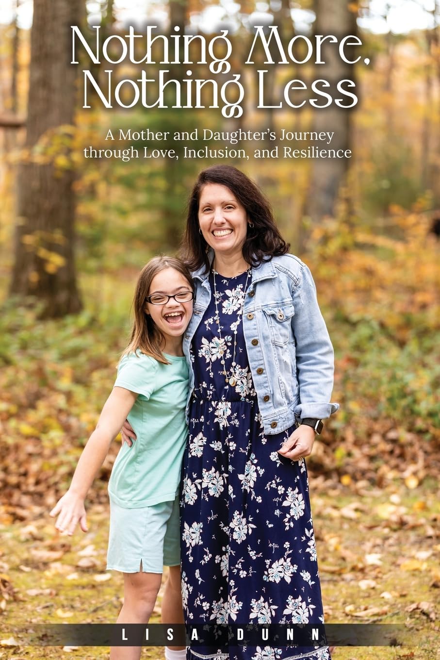 Nothing More, Nothing Less: A Mother and Daughter's Journey through Love, Inclusion, and Resilience