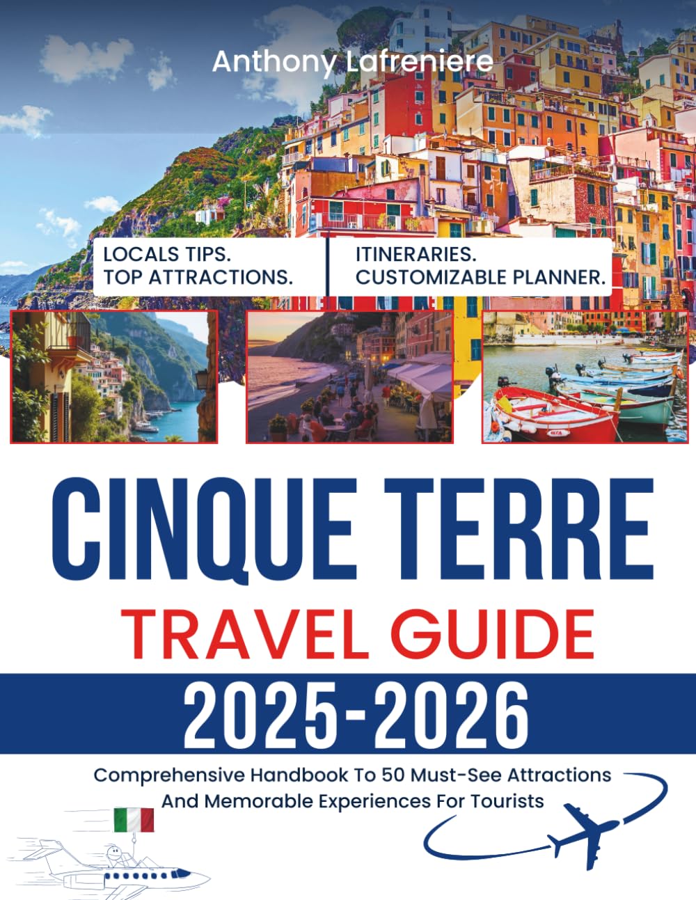 Cinque Terre Travel Guide 2025-2026: Comprehensive Handbook To 50 Must-See Attractions And Memorable Experiences For Tourists