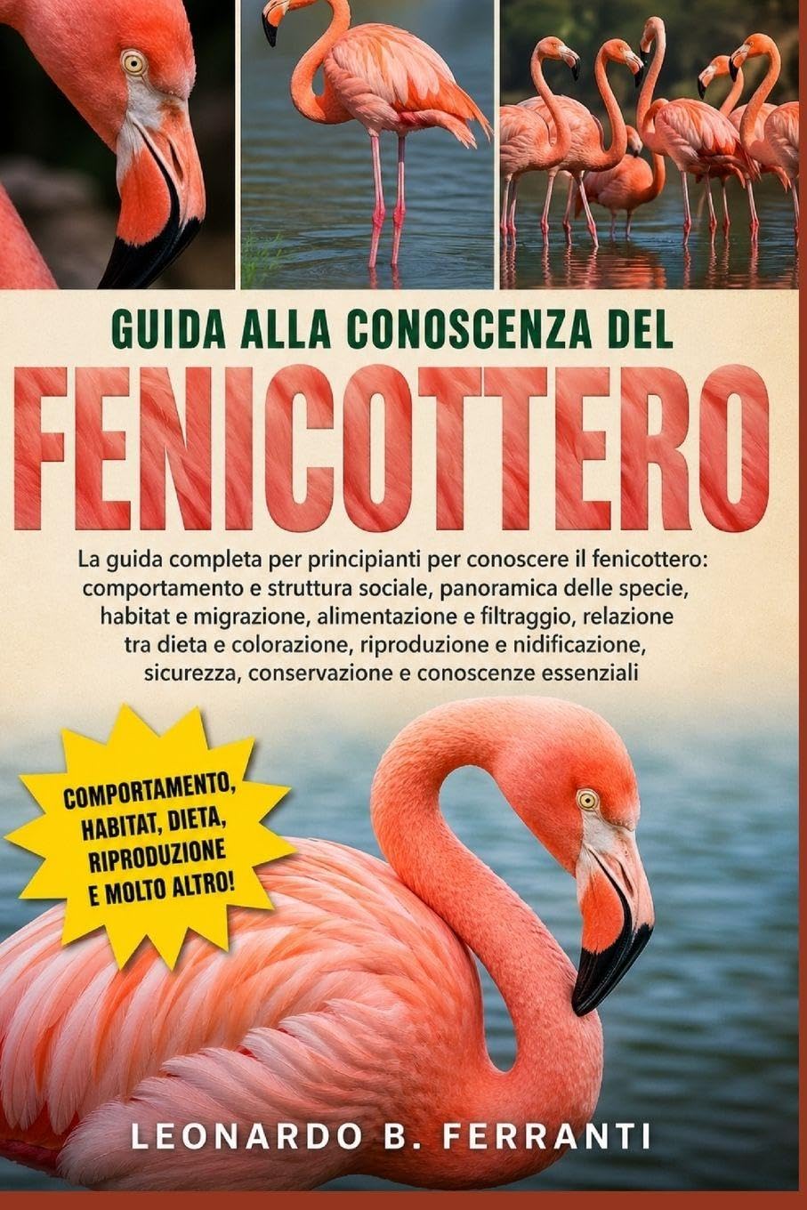 GUIDA ALLA CONOSCENZA DEL FENICOTTERO: La guida completa per principianti per conoscere il fenicottero: comportamento e struttura sociale.....sicurezza, conservazione e conoscenze essenziali