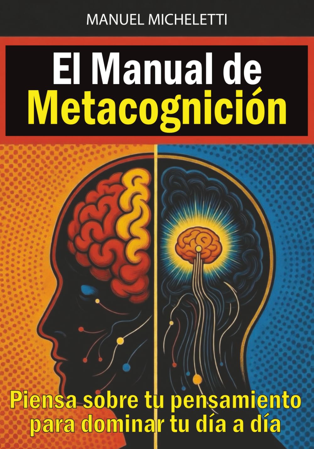 El Manual de Metacognición: Piensa sobre tu pensamiento para dominar tu día a día